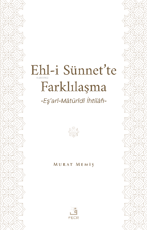 Ehl-İ Sünnet’te Farklılaşma -Eş’arî-Mâtürîdî İhtilâfı- - Murat Memiş 