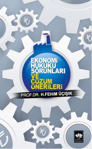 Ekonomi Hukuku Sorunları ve Çözüm Önerileri - H. Fehim Üçışık | Yeni v