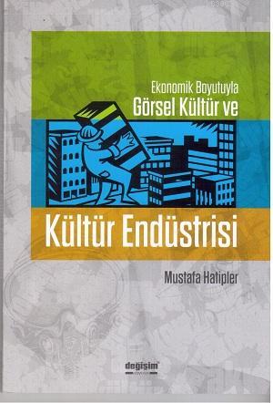 Ekonomik Boyutuyla Görsel Kültür ve Kültür Endüstrisi - Mustafa Hatipl