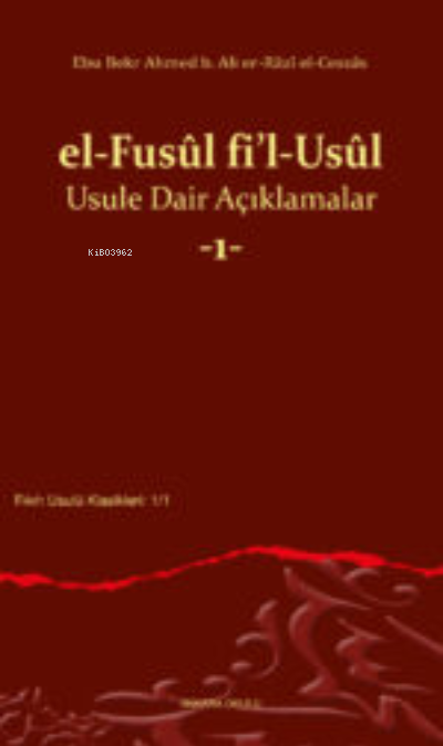 el-Fusûl fi’l-Usûl Usule Dair Açıklamalar -1- - Ebu Bekr Ahmed b. Ali 