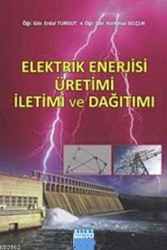 Elektrik Enerjisi Üretimi İletimi ve Dağıtımı - Erdal Turgut Korkmaz S