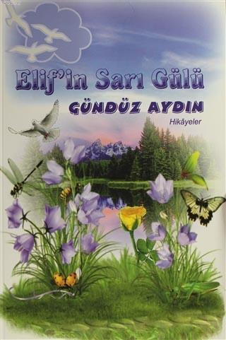 Elif'in Sarı Gülü - Gündüz Aydın | Yeni ve İkinci El Ucuz Kitabın Adre