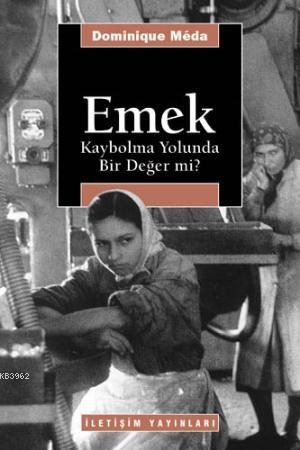 Emek: Kaybolma Yolunda Bir Değer mi? - Dominique Meda | Yeni ve İkinci