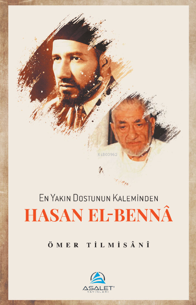 En Yakın Dostunun Kaleminden Hasan el-Bennâ - Ömer Tilmisani | Yeni ve