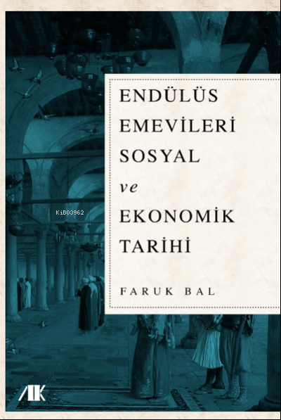 Endülüs Emevileri Sosyal ve Ekonomik Tarihi - Faruk Bal | Yeni ve İkin