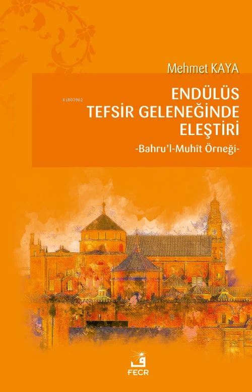 Endülüs Tefsir Geleneğinde Eleştiri;Bahru’l-Muhît Örneği - Mehmet Kaya