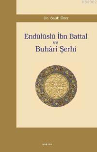 Endülüslü İbn Battal ve Buhârî Şerhi - Salih Özer | Yeni ve İkinci El 