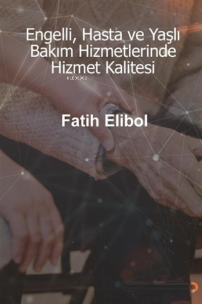 Engelli, Hasta ve Yaşlı Bakım Hizmetlerinde Hizmet Kalitesi - Fatih El