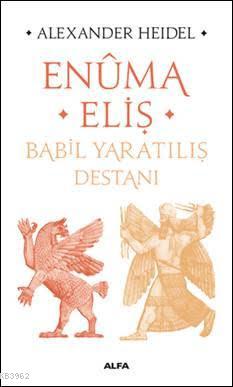 Enûma Eliş - Babil Yaratılış Destanı - Alexander Heidel | Yeni ve İkin