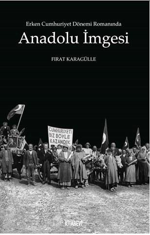 Erken Cumhuriyet Dönemi Romanında Anadolu İmgesi - Fırat Karagülle | Y