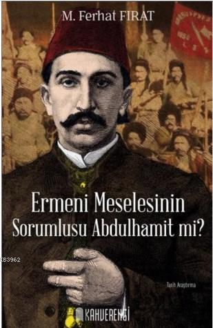 Ermeni Meselesinin Sorumlusu Abdulhamit mi? - M. Ferhat Fırat- | Yeni 