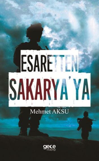 Esaretten Sakarya'ya - Mehmet Aksu | Yeni ve İkinci El Ucuz Kitabın Ad