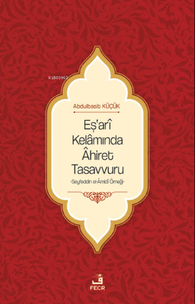 Eş'arî Kelâmında Âhiret Tasavvuru - Abdulbasit Küçük | Yeni ve İkinci 