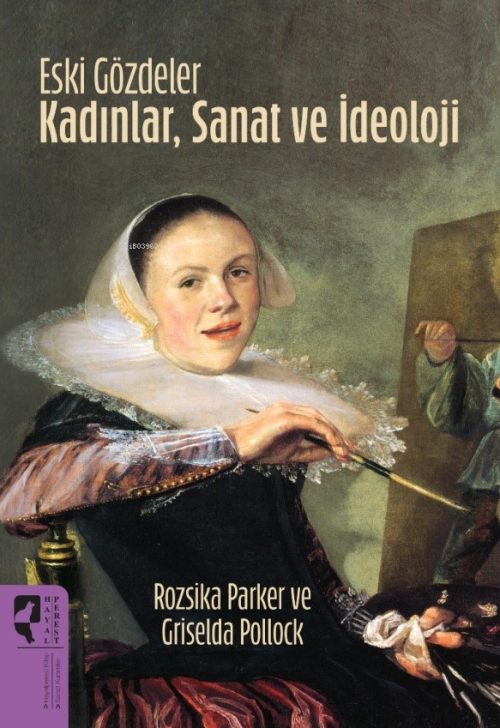 Eski Gözdeler Kadınlar, Sanat ve İdeoloji - Rozsika Parker | Yeni ve İ