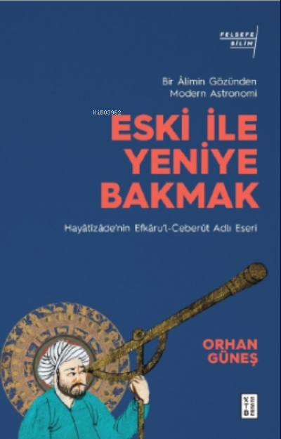 Eski ile Yeniye Bakmak: Bir Âlimin Gözünden Modern Astronomi - Orhan G