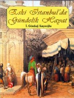 Eski İstanbul'da Gündelik Hayat - İ. Gündağ Kayaoğlu | Yeni ve İkinci 