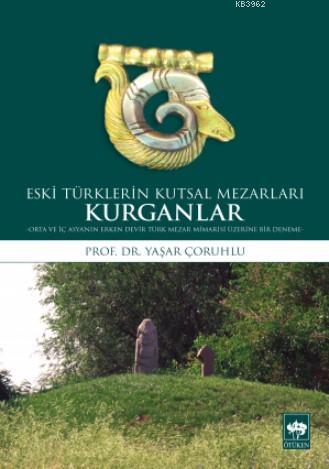 Eski Türklerin Kutsal Mezarları Kurganlar - Yaşar Çoruhlu | Yeni ve İk