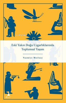 Eski Yakın Doğu Uygarlıklarında Toplumsal Yaşam - Nazmiye Mutluay | Ye