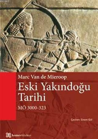 Eski Yakındoğu Tarihi MÖ 3000 - 323 - Marc Van De Mieroop | Yeni ve İk