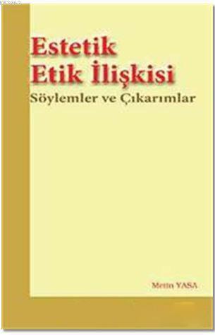 Estetik Etik İlişkisi - Metin Yasa | Yeni ve İkinci El Ucuz Kitabın Ad