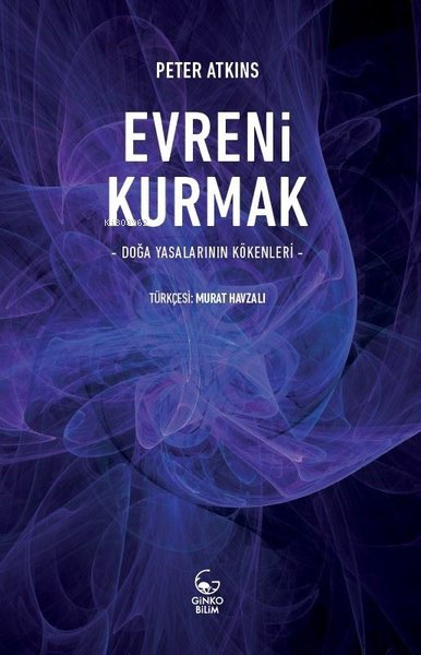 Evreni Kurmak - Doğa Yasalarının Kökenleri - Peter Atkins | Yeni ve İk