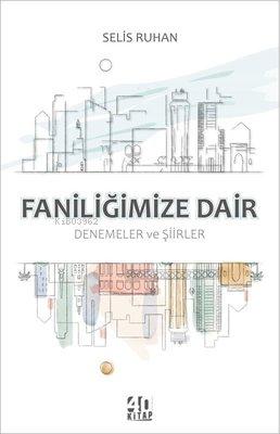 Faniliğimize Dair: Denemeler ve Şiirler - Selis Ruhan | Yeni ve İkinci