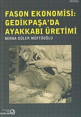 Fason Ekonomisi: Gedikpaşa'da Ayakkabı Üretimi - Berna Güler Müftüoğlu