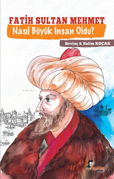 Fatih Sultan Mehmet Nasıl Büyük İnsan Oldu? - Sevinç Koçak- | Yeni ve 