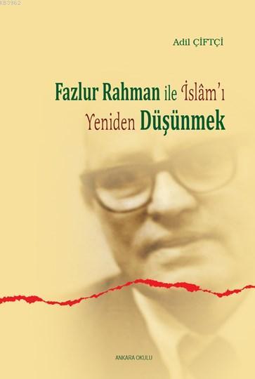 Fazlur Rahman'la İslam'ı Yeniden Düşünmek - Adil Çiftçi | Yeni ve İkin