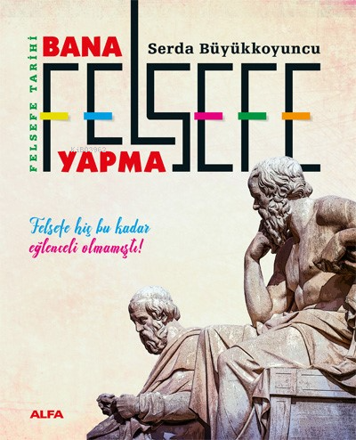 Felsefe Tarihi Bana Felsefe Yapma ;Felsefe Hiç Bu Kadar Eğlenceli Olma