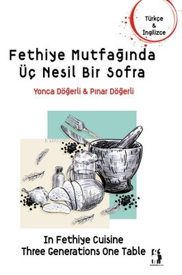 Fethiye Mutfağında Üç Nesil Bir Sofra - Pınar Döğerli B. Kafaoğlu | Ye