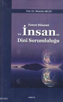 Fetret Dönemi ve İnsanın Dini Sorumluluğu - Mustafa Akçay | Yeni ve İk