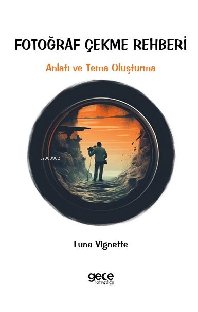 Fotoğraf Çekme Rehberi;Anlatı ve Tema Oluşturma - Luna Vignette | Yeni