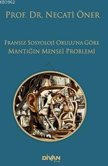 Fransız Sosyoloji Okulu'na Göre Mantığın Menşei Problemi - Necati Öner