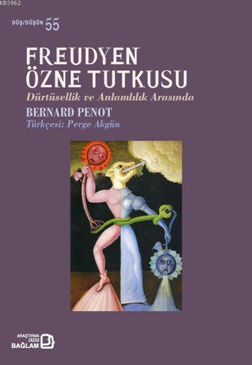 Freudyen Özne Tutkusu - Dürtüsellik ve Anlamlılık Arasında - Bernard P