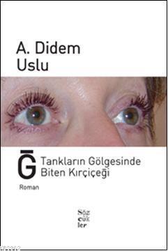 Ğ Tankların Gölgesinde Biten Kırçiçeği - A. Didem Uslu | Yeni ve İkinc