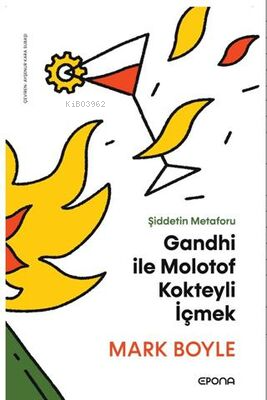 Gandhi ile Molotof Kokteyli İçmek;Şiddetin Metaforu - Mark Boyle | Yen