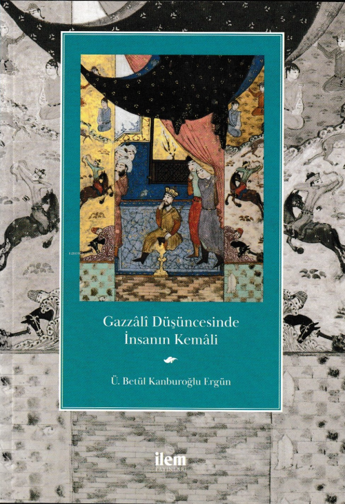 Gazzâlî Düşüncesinde İnsanın Kemâli - Ü. Betül Kanburoğlu Ergün | Yeni