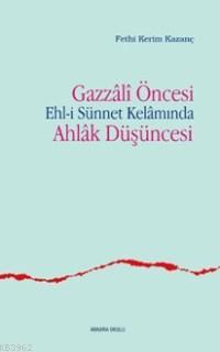 Gazzali Öncesi Ehl-i Sünnet Kelamında Ahlak Düşüncesi - Fethi Kerim Ka