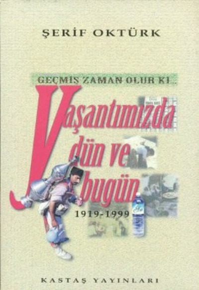 Geçmiş Zaman Olur Ki... Yaşantımızda Dün ve Bugün 1919-1999 - Şerif Ok