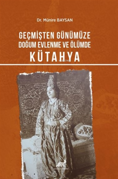 Geçmişten Günümüze Doğum, Evlenme ve Ölümde Kütahya - Munire Baysan | 