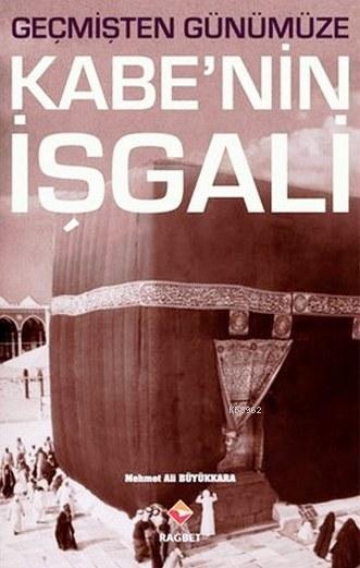 Geçmişten Günümüze Kabe'nin İşgali - Mehmet Ali Büyükkara | Yeni ve İk