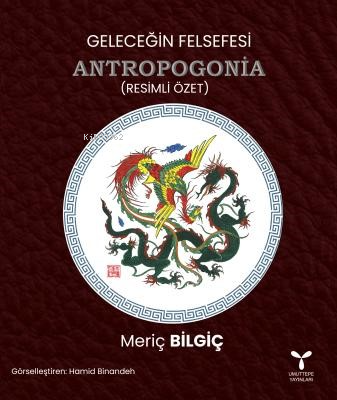 Geleceğin Felsefesi Antropogonia ;(Resimli Özet) - Meriç Bilgiç | Yeni