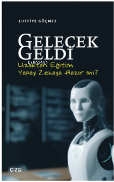 Gelecek Geldi - Uzaktan Eğitim Yapay Zekaya Hazır mı? - Lutfiye Göçmez