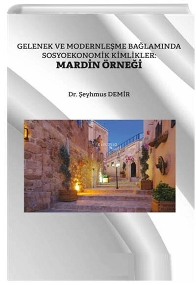 Gelenek ve Modernleşme Bağlamında Sosyoekonomik Kimlikler: Mardin Örne