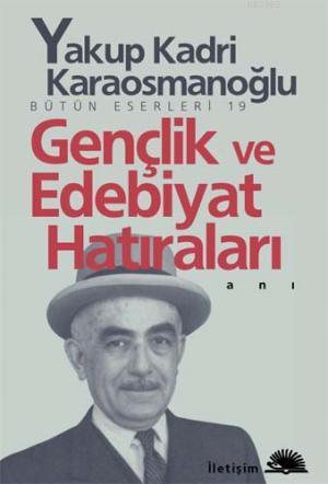 Gençlik ve Edebiyat Hatıraları - Yakup Kadri Karaosmanoğlu | Yeni ve İ