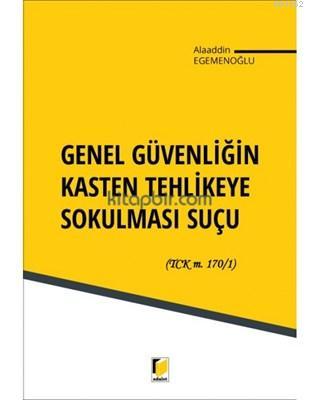 Genel Güvenliğin Kasten Tehlikeye Sokulması Suçu - Alaaddin Egemenoğlu