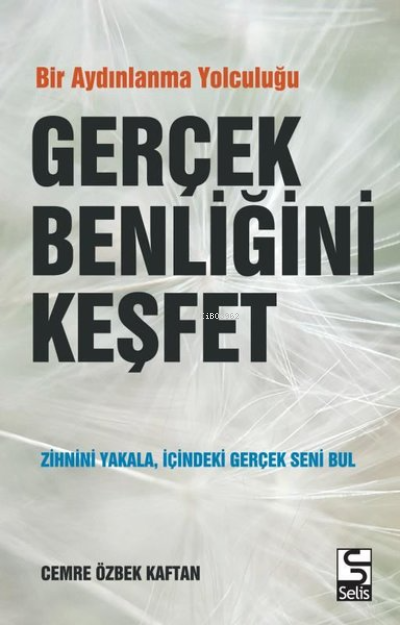 Gerçek Benliğini Keşfet - Bir Aydınlanma Yolculuğu - Cemre Özbek Kafta