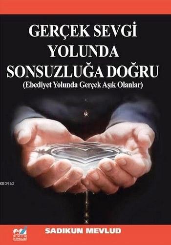 Gerçek Sevgi Yolunda Sonsuzluğa Doğru - Sadıkun Mevlud | Yeni ve İkinc