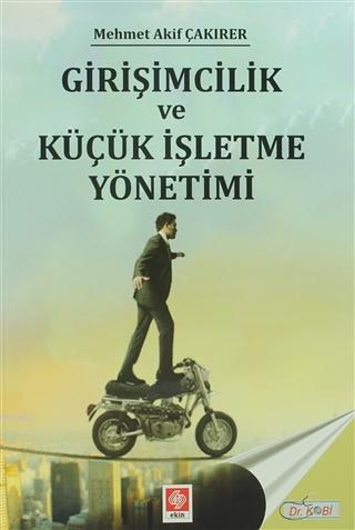 Girişimcilik ve Küçük İşletme Yönetimi - Mehmet Akif Çakırer | Yeni ve